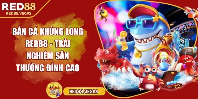 Bắn cá khủng long Red88 - Trải nghiệm săn thưởng đỉnh cao