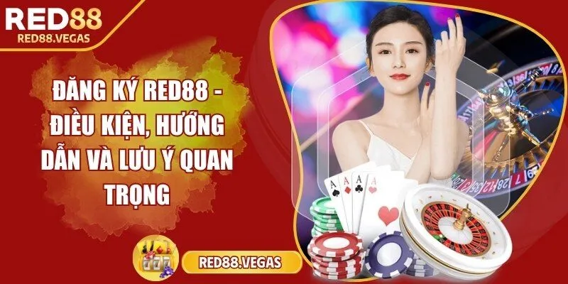 Đăng ký Red88 - Điều kiện, hướng dẫn và lưu ý quan trọng