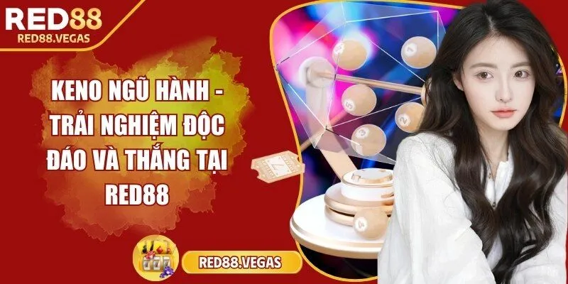 Keno ngũ hành - Trải nghiệm độc đáo và thắng tại Red88
