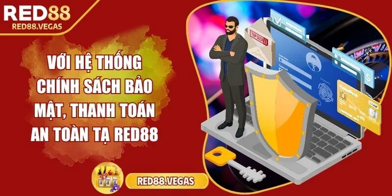 Với hệ thống chính sách bảo mật, thanh toán an toàn tại Red88